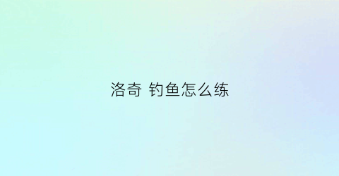 洛奇 钓鱼怎么练